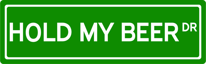 Hold My Beer Dr - Street Sign