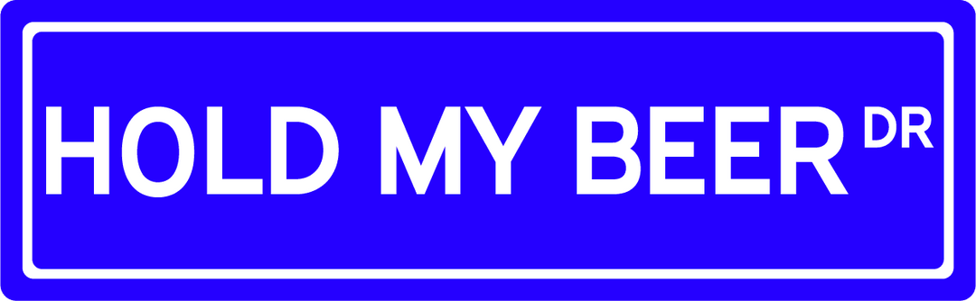 Hold My Beer Dr - Street Sign