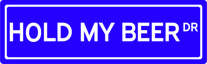 Hold My Beer Dr - Street Sign